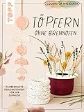 Colors of the Earth - Töpfern ohne Brennofen. Zauberhafte Dekorationen für Ihr Zuhause: Töpfern...