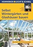 Selbst Wintergärten und Glashäuser bauen: Mit Profi- & Sicherheitstipps (Heimwerken leicht &...