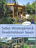 Selbst Wintergärten und Gewächshäuser bauen - Schritt für Schritt richtig gemacht